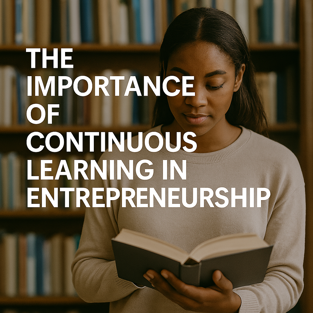 The Importance of Continuous Learning in Entrepreneurship The Importance of Continuous Learning in Entrepreneurship